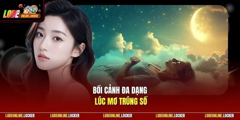 Bối cảnh đa dạng lúc mơ trúng số