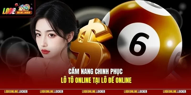 Cẩm nang chinh phục Lô Tô Online tại Lô Đề Online