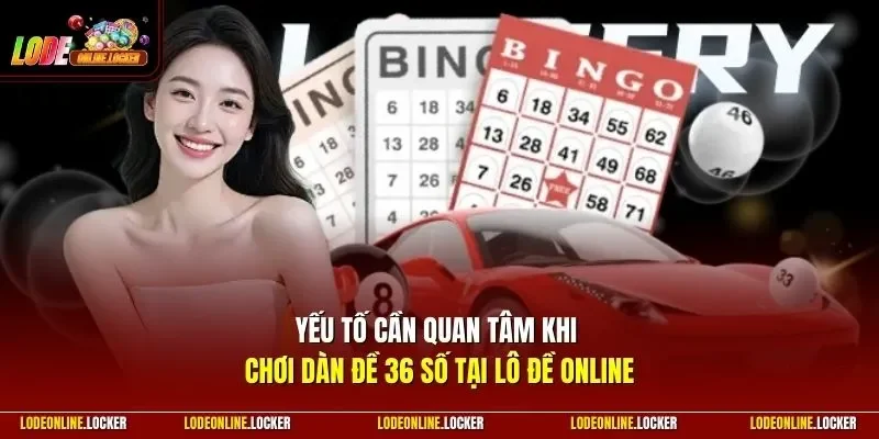 Yếu tố cần quan tâm khi chơi dàn đề 36 số tại Lô Đề Online
